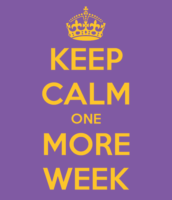 keep calm and one more week